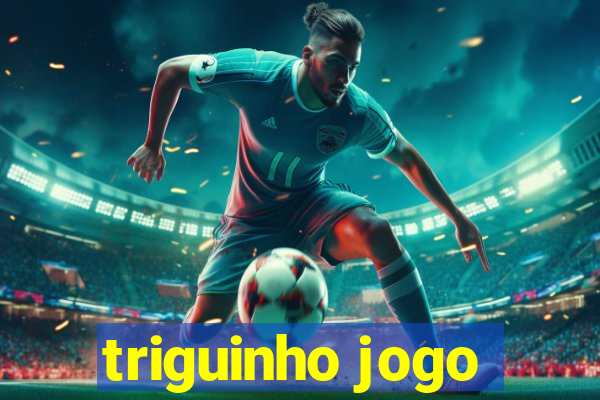 triguinho jogo